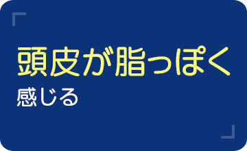 頭皮が脂っぽく感じる