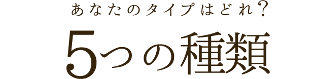 あなたのタイプはどれ？